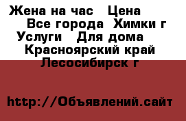 Жена на час › Цена ­ 3 000 - Все города, Химки г. Услуги » Для дома   . Красноярский край,Лесосибирск г.